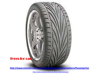 Tyres for car

http://www.michelin.com.au/Home/Products-Services/pattern/PassengerCar
                    http://www.snowberrylane.co.uk/microdermabrasion
 
