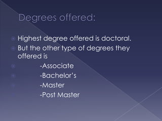 Highest degree offered is doctoral.
 But the other type of degrees they
offered is

-Associate

-Bachelor’s

-Master

-Post Master


 