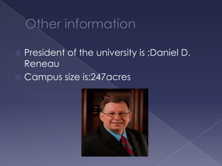 President of the university is ;Daniel D.
Reneau
 Campus size is:247acres


 