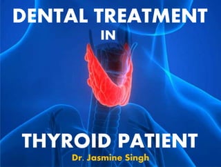 DENTAL TREATMENT
THYROID PATIENT
Dr. Jasmine Singh
IN
 