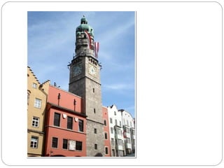 Le Beffroi;
c'est une partie
de l'ancien hôtel de ville
qui a été construit en 1358.
Il est situé près de
"l'emblème" d'Innsbruck !
 