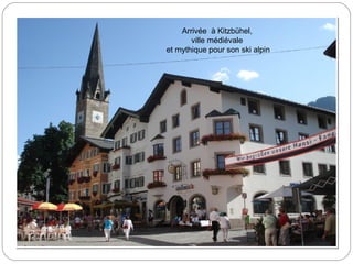 Arrivée à Kitzbühel,
ville médiévale
et mythique pour son ski alpin
 