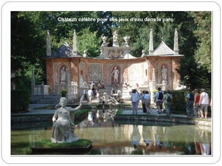 Château célèbre pour ses jeux d’eau dans le parc
 