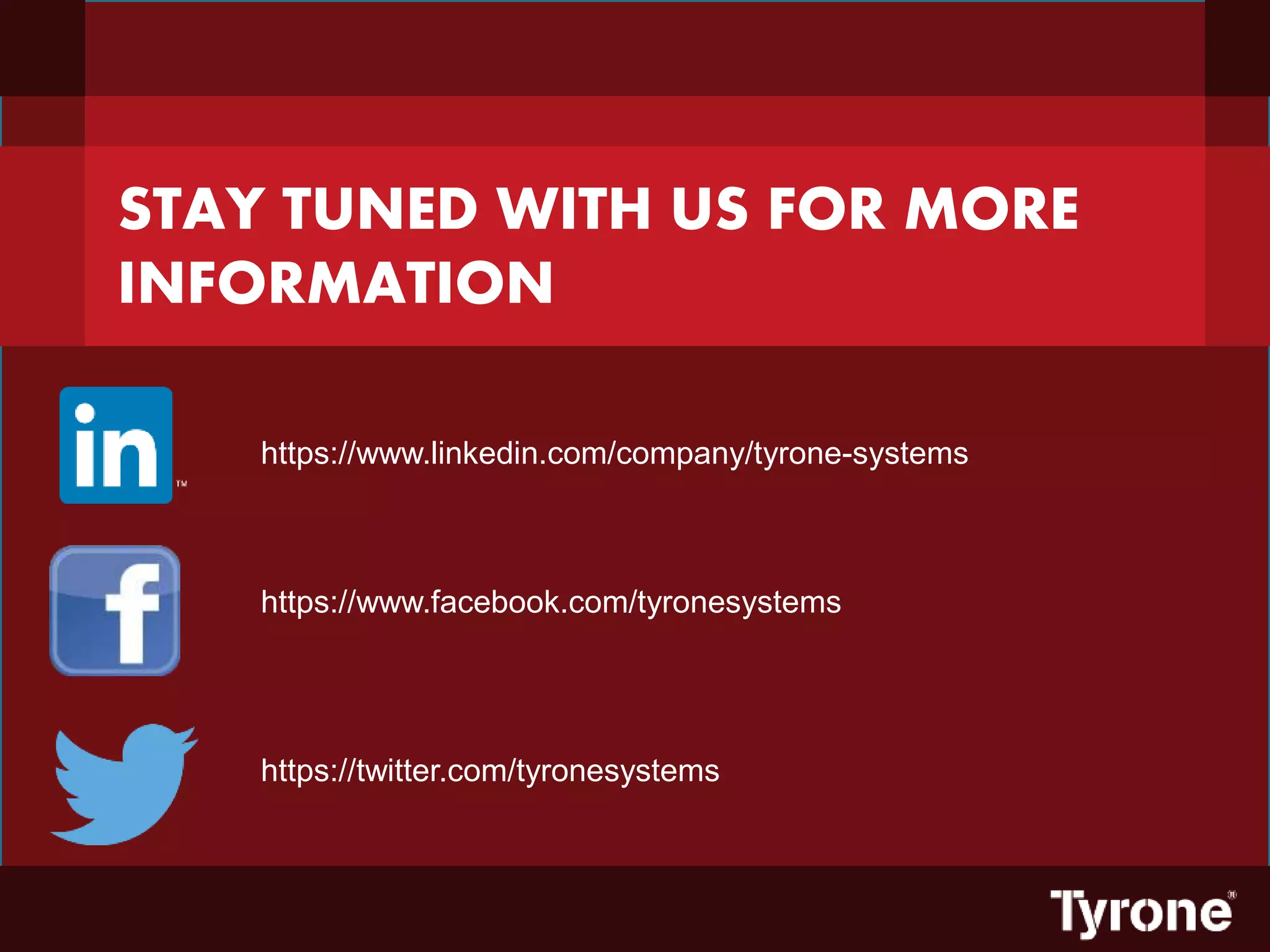 STAY TUNED WITH US FOR MORE
INFORMATION
https://www.facebook.com/tyronesystems
https://www.linkedin.com/company/tyrone-systems
https://twitter.com/tyronesystems