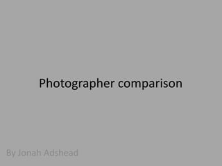 Photographer comparison

By Jonah Adshead

 