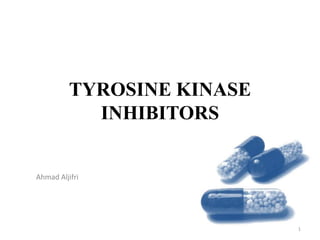 TYROSINE KINASE
INHIBITORS
Ahmad Aljifri
1
 