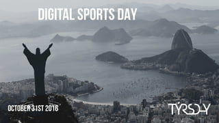 October 31ST 2016
DIGITAL SPORTS DAY
 