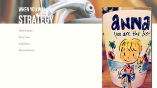 Who is Anna
Story lines
Ambitions
Personal brand
Strategy
when you win
 