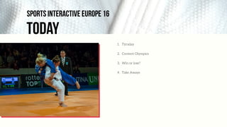 today
Sports interactive europe 16
1. Týrsday
2. Content Olympics
3. Win or lose?
4. Take Aways
 