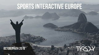 October 6th 2016
Sports interactive Europe
 
