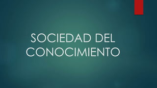 SOCIEDAD DEL
CONOCIMIENTO

 