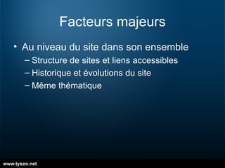 Facteurs majeurs Au niveau du site dans son ensemble Structure de sites et liens accessibles Historique et évolutions du site Même thématique 