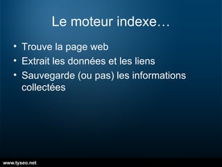 Le moteur indexe… Trouve la page web Extrait les données et les liens Sauvegarde (ou pas) les informations collectées 
