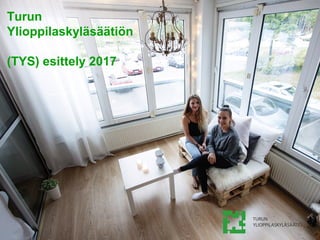Turun
Ylioppilaskyläsäätiön
(TYS) esittely 2017
 