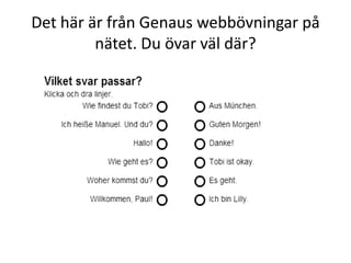 Det här är från Genaus webbövningar på
nätet. Du övar väl där?

 