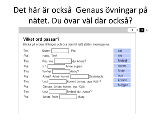 Det här är också Genaus övningar på
nätet. Du övar väl där också?

 