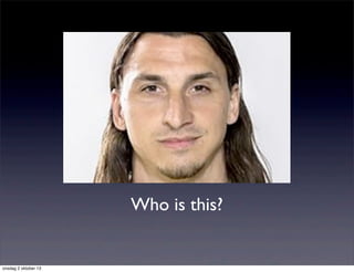 Who is this?
onsdag 2 oktober 13
 