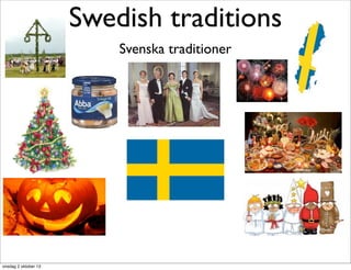 Swedish traditions
Svenska traditioner
onsdag 2 oktober 13
 