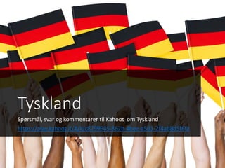 Tyskland
Spørsmål, svar og kommentarer til Kahoot om Tyskland
https://play.kahoot.it/#/k/c8799945-862b-4bee-a5d1-2f4ab8d5f6fe
 