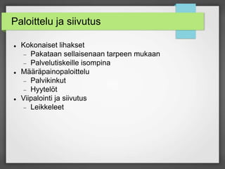 Paloittelu ja siivutus
 Kokonaiset lihakset
 Pakataan sellaisenaan tarpeen mukaan
 Palvelutiskeille isompina
 Määräpainopaloittelu
 Palvikinkut
 Hyytelöt
 Viipalointi ja siivutus
 Leikkeleet
 