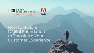 How to Build a
Digital Foundation
to Transform Your
Customer Experience
 