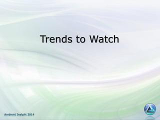 Ambient Insight 2014
Trends to Watch
 