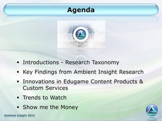 Ambient Insight 2014
Agenda
 Introductions - Research Taxonomy
 Key Findings from Ambient Insight Research
 Innovations...