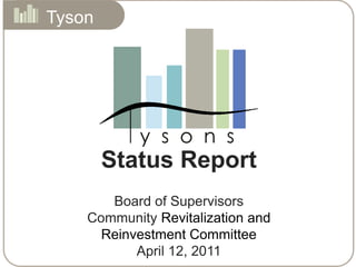 Tysons Status Report  Board of Supervisors Community Revitalization and Reinvestment CommitteeApril 12, 2011 