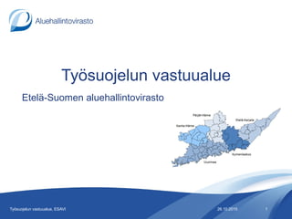 Työsuojelun vastuualue
Etelä-Suomen aluehallintovirasto
26.10.2015Työsuojelun vastuualue, ESAVI 1
 