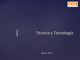 {{ Técnica y TecnologíaTécnica y Tecnología
Marzo 2015Marzo 2015
 