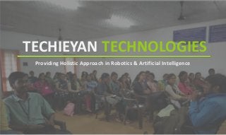 Providing Holistic Approach in Robotics & Artificial Intelligence
TECHIEYAN TECHNOLOGIES
 
