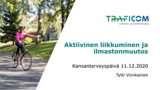 Aktiivinen liikkuminen ja
ilmastonmuutos
Kansanterveyspäivä 11.12.2020
Tytti Viinikainen
 
