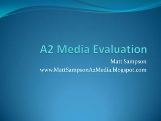 A2 Media Evaluation Matt Sampson www.MattSampsonA2Media.blogspot.com 
