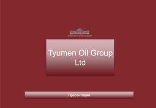 Проект «Китайский Дракон» – презентация для клиента
Tyumen Oil Group
Ltd
Презентация
 