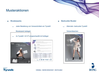 Musteraktionen Bedruckte Muster Alternativ: bedruckte Tyvek® Versandtaschen Musterpacks  Jeder Bestellung von Versandmitteln ein Tyvek® Musterpack beilegen 2x Tyvek® C4 VT eingeschweißt mit Aufleger 