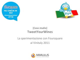 [Caso studio]
       TweetYourWines
La sperimentazione con Foursquare
         al Vinitaly 2011
 