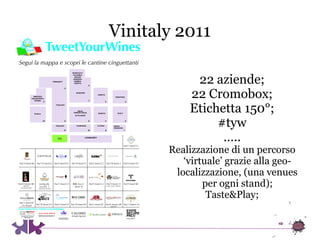 Vinitaly 2011

            22 aziende;
           22 Cromobox;
           Etichetta 150°;
                #tyw
           ...