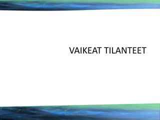 VAIKEAT TILANTEET

Satu Roos www.underose.fi

 
