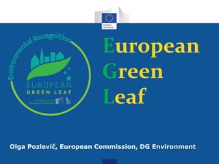 European
Green
Leaf
Olga Pozlevič, European Commission, DG Environment
 