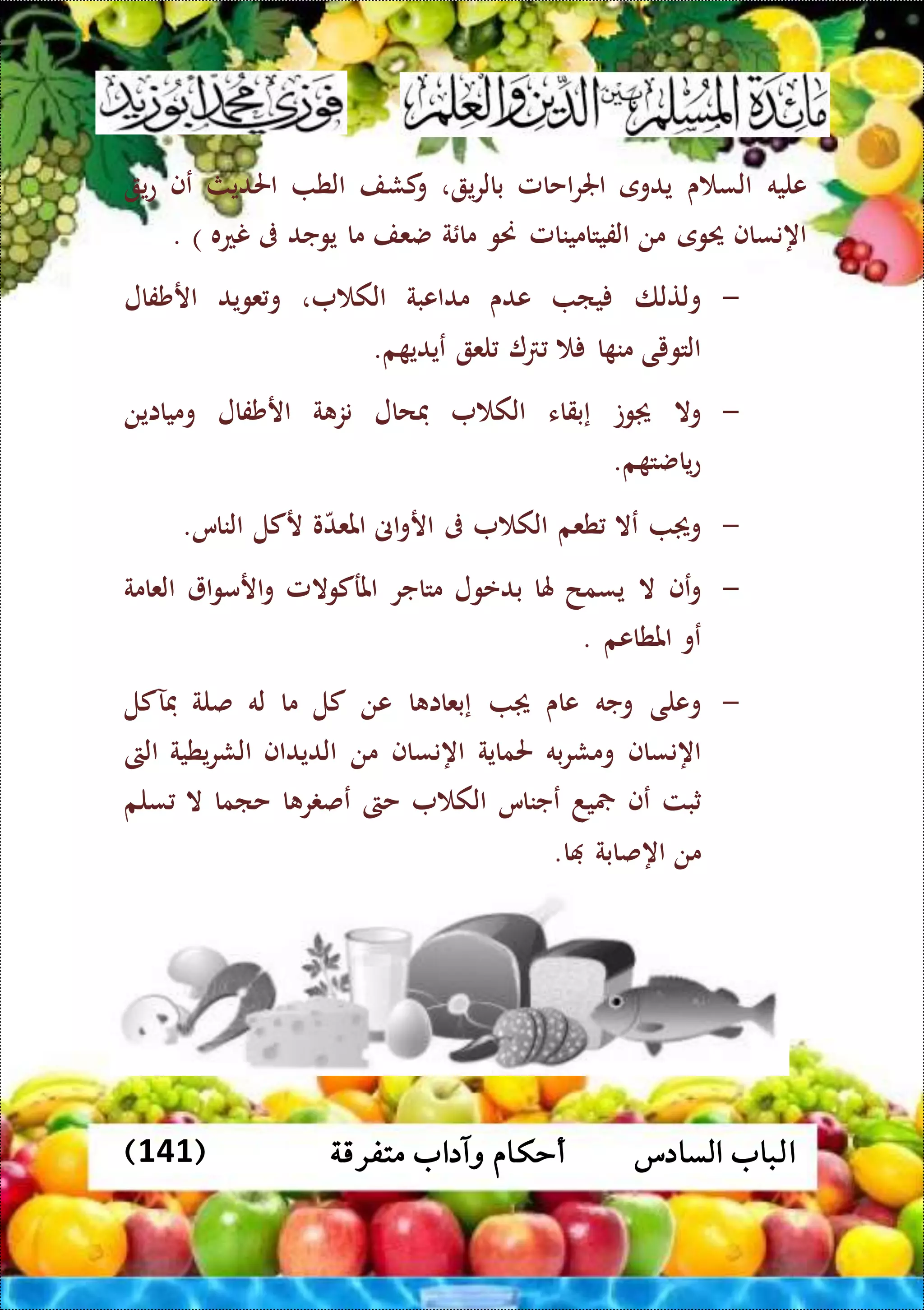 ‫متفرقة‬ ‫وآداب‬ ‫أحكام‬ ‫السادس‬ ‫الباب‬(141)
‫عليه‬‫ى‬ ‫الس‬‫يدوى‬‫احامل‬‫ر‬‫اجل‬‫ي‬‫ر‬‫بال‬،‫كشف‬‫و‬‫الط‬‫احلديث‬‫عف‬‫ي‬‫ع‬
‫اهنساف‬‫حيوى‬‫من‬‫الفيتامينامل‬‫حنو‬‫ة‬ ‫ما‬‫ضعف‬‫ما‬‫يوجد‬‫ىف‬‫نعه‬. )
-‫ولتلا‬‫يا‬‫عدى‬‫مداعبة‬‫الك‬،‫عويد‬‫و‬‫ارشفال‬
‫التويى‬‫ا‬ ‫من‬‫لع‬‫م‬ ‫عيدي‬.
-‫وال‬‫وت‬‫إبقاء‬‫الك‬‫فحال‬‫ن‬‫ة‬ ‫ز‬‫ارشفال‬‫وميااين‬
‫م‬ ‫ياضت‬‫ع‬.
-‫و‬‫عال‬‫طعم‬‫الك‬‫ىف‬‫اىن‬‫و‬‫ار‬‫و‬‫املعد‬‫ركل‬‫الناس‬.
-‫عف‬‫و‬‫ال‬‫يسمح‬‫هلا‬‫بدعول‬‫متاجر‬‫املركوالمل‬‫ا‬‫و‬‫ارم‬‫و‬‫الع‬‫ا‬‫مة‬
‫عو‬‫املطاعم‬.
-‫وعلى‬‫وجه‬‫عاى‬‫ا‬ ‫إبعاا‬‫عن‬‫كل‬‫ما‬‫له‬‫صلة‬‫فآكل‬
‫اهنساف‬‫به‬‫ر‬‫ومش‬‫حلماية‬‫اهنساف‬‫من‬‫الديداف‬‫يطية‬‫ر‬‫الش‬‫الىت‬
‫ثبت‬‫ع‬‫ف‬‫يد‬‫عجناس‬‫الك‬‫حىت‬‫ا‬ ‫ر‬ ‫عص‬‫حاما‬‫ال‬‫سلم‬
‫من‬‫اهصابة‬‫ا‬.
 