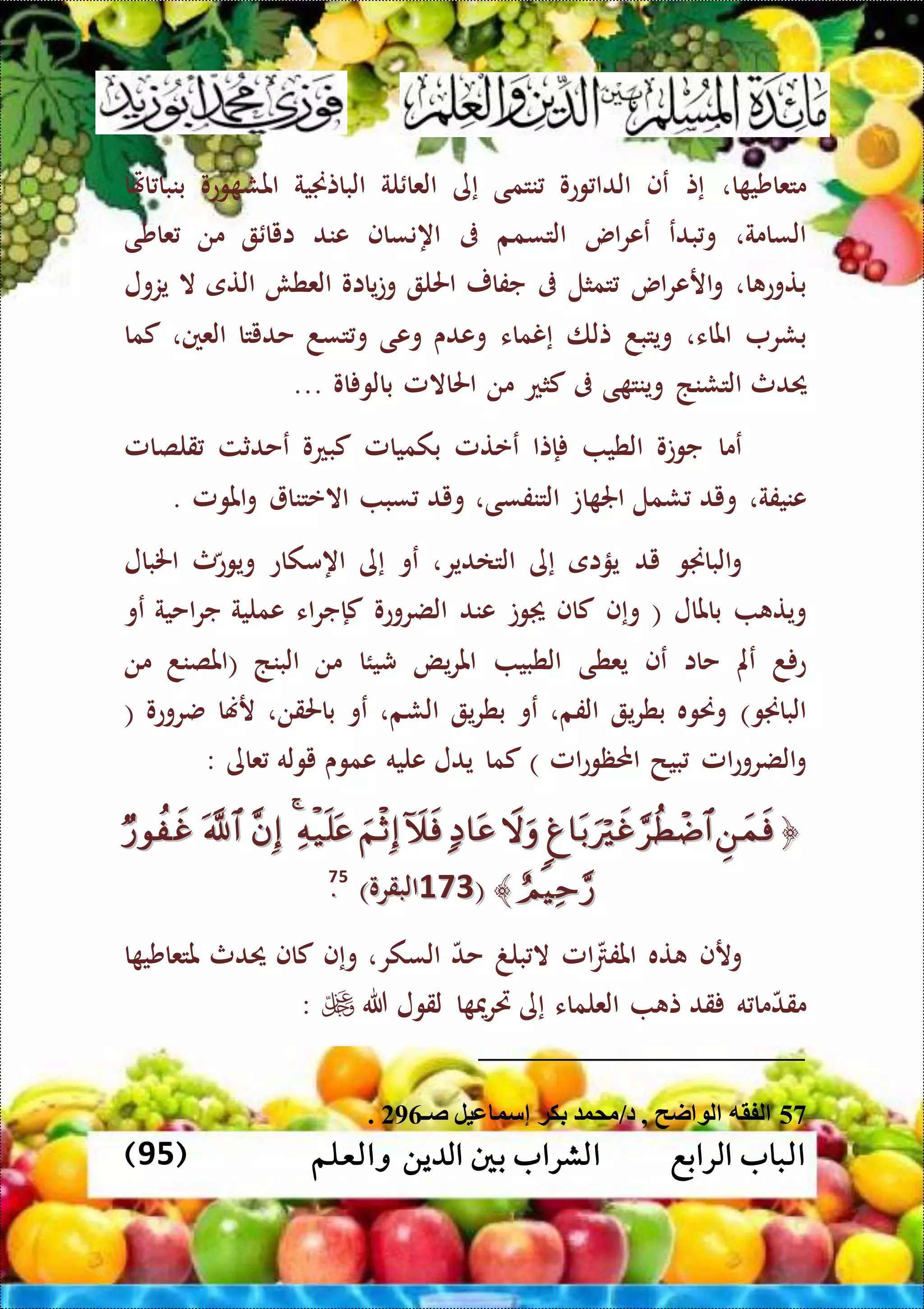 ‫الرابع‬ ‫الباب‬‫والعلم‬ ‫الدين‬ ‫بني‬ ‫الشراب‬(95)
‫ا‬ ‫متعاشي‬،‫إت‬‫عف‬‫وعو‬ ‫الدا‬‫نتمى‬‫إى‬‫لة‬ ‫العا‬‫الباتجنية‬‫وعو‬ ‫املش‬‫اهتا‬ ‫بنبا‬
،‫السامة‬‫بدع‬‫و‬‫اس‬‫ر‬‫عع‬‫التسمم‬‫ىف‬‫اهنساف‬‫ع‬‫ن‬‫د‬‫ايا‬‫من‬‫عاشى‬
،‫ا‬ ‫بتوع‬‫اس‬‫ر‬‫ارع‬‫و‬‫تمثل‬‫ىف‬‫جفار‬‫احلل‬‫يااو‬‫ت‬‫و‬‫العطش‬‫التى‬‫ال‬‫يزول‬
‫بشر‬‫املاء‬،‫ويتبد‬‫تلا‬‫إنماء‬‫وعدى‬‫وعى‬‫تسد‬‫و‬‫حدي‬‫تا‬،‫العني‬‫كما‬
‫حيدث‬‫التشنذ‬‫ى‬ ‫وينت‬‫ىف‬‫كثع‬‫من‬‫احلاالمل‬‫او‬ ‫بالو‬...
‫عما‬‫جوتو‬‫الطي‬‫إتا‬‫ععتمل‬‫بكميامل‬‫كبعو‬‫عحدثت‬‫قلصامل‬
‫عنيفة‬،‫ويد‬‫شمل‬‫ات‬ ‫اجل‬،‫التنفسى‬‫ويد‬‫سب‬‫االعتنا‬‫املومل‬‫و‬.
‫الباجنو‬‫و‬‫يد‬‫يؤاى‬‫إى‬‫التادير‬،‫عو‬‫إى‬‫اهمكاع‬‫ث‬‫ويوع‬‫اخلبال‬
‫ويت‬‫باملال‬(‫وإف‬‫كاف‬‫وت‬‫عند‬‫الضروعو‬‫اء‬‫ر‬‫كإج‬‫عملية‬‫احية‬‫ر‬‫ج‬‫عو‬
‫د‬ ‫ع‬‫عمل‬‫حاا‬‫عف‬‫يعطى‬‫الطبي‬‫يض‬‫ر‬‫امل‬‫شيئا‬‫من‬‫البنذ‬(‫املصند‬‫من‬
‫الباجنو‬)‫وحنوه‬‫ي‬‫ر‬‫بط‬،‫الفم‬‫ع‬‫و‬‫ي‬‫ر‬‫بط‬‫الشم‬،‫عو‬،‫باحلقن‬‫رهنا‬‫ضروعو‬(
‫امل‬‫ع‬‫الضرو‬‫و‬‫بيح‬‫امل‬‫ع‬‫احملظو‬)‫كما‬‫يدل‬‫عليه‬‫عموى‬‫يوله‬‫عاى‬:
﴿﴿
﴾﴾((494494)‫البقرو‬)‫البقرو‬5577
..
‫ورف‬‫ته‬‫امل‬ ‫املف‬‫بلغ‬ ‫ال‬‫حد‬،‫السكر‬‫وإف‬‫كاف‬‫حيدث‬‫مل‬‫ا‬ ‫تعاشي‬
‫ه‬ ‫ما‬‫مقد‬‫قد‬‫ت‬‫العلماء‬‫إى‬‫ا‬ ‫مي‬‫ر‬‫ري‬‫لقول‬‫هللا‬:
57‫ص‬ ‫عيل‬ ‫إسو‬ ‫بكة‬ ‫ممو‬ ‫د‬ , ‫اح‬ ‫ل‬ ‫لفقه‬291.
 