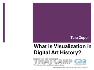 What is Visualization in
Digital Art History?
Tara Zepel
 
