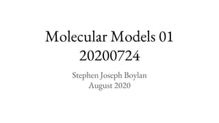 Molecular Models 01
20200724
Stephen Joseph Boylan
August 2020
 