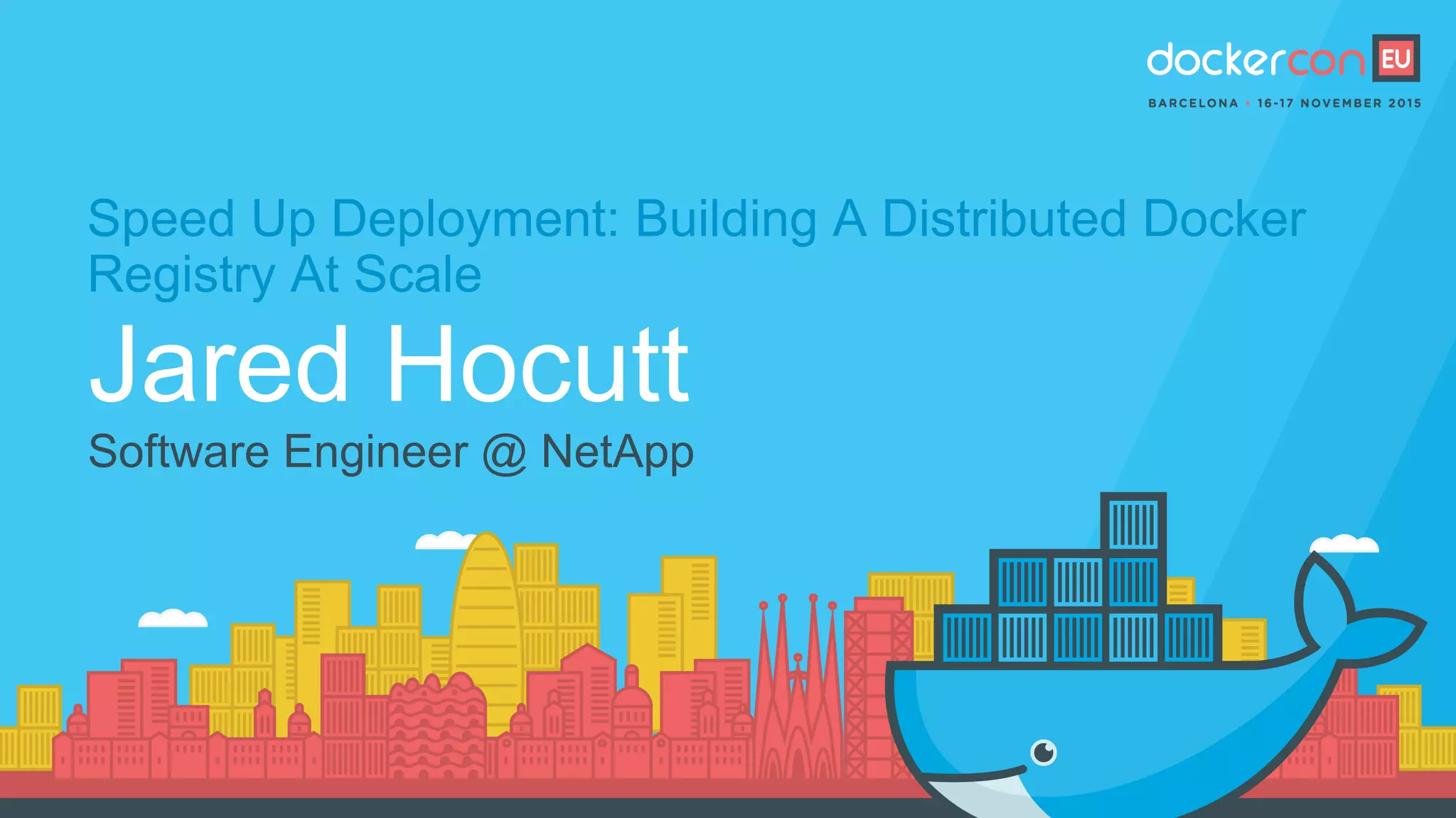 Speed Up Deployment: Building A Distributed Docker
Registry At Scale
Jared Hocutt
Software Engineer @ NetApp
 