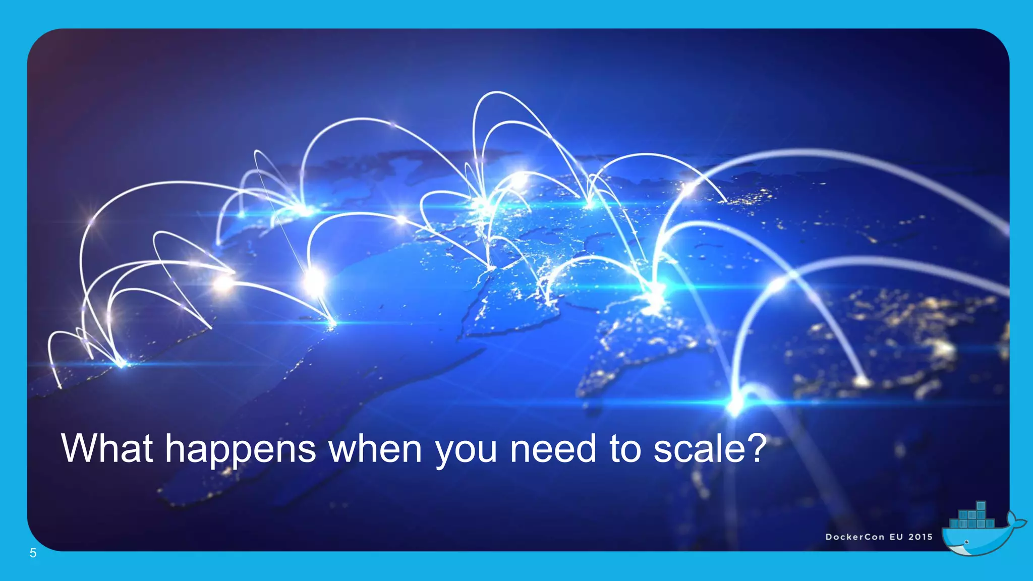 What happens when you need to scale?
5
 