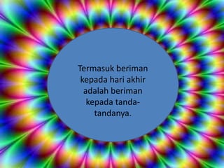 Termasuk beriman
kepada hari akhir
adalah beriman
kepada tanda-
tandanya.
 