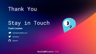 Thank You
Stay in Touch
Tzach Livyatan
tzach@scylladb.com
@TzachL
@tzach
 