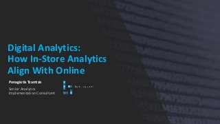 Digital Analytics:
How In-Store Analytics
Align With Online
Panagiotis Tzamtzis
Senior Analytics
Implementation Consultant
 