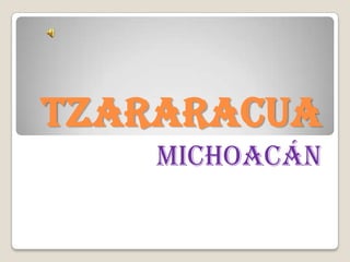 Tzararacua
    Michoacán
 