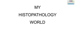 MY
HISTOPATHOLOGY
WORLD
 